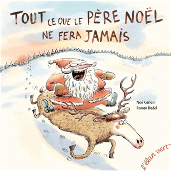 Tout ce que le Père Noël ne fera jamais N. éd. - NOÉ CARLAIN - RONAN BADEL