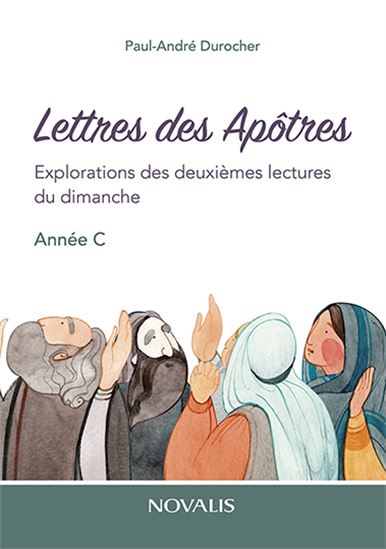 Lettres des Apôtres. Explorations des deuxièmes lectures du dimanche, année C - PAUL-ANDRÉ DUROCHER