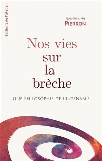 Nos vies sur la brèche : une philosophie de l&#39;intenable - JEAN-PHILIPPE PIERRON