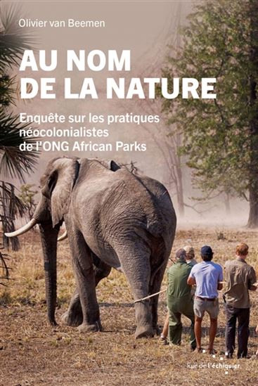 Au nom de la nature : enquête sur les pratiques néocolonialistes de l&#39;ONG African Parks - MICHEL OLIVIER VAN BEEMEN
