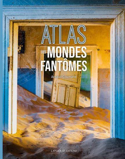 Atlas des mondes fantômes - ARNAUD GOUMAND