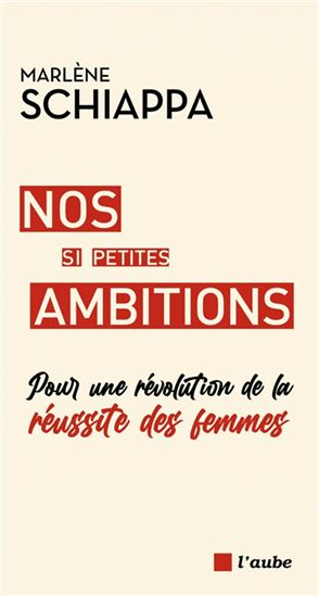 Nos si petites ambitions : pour une révolution de la réussite des femmes - MARLÈNE SCHIAPPA