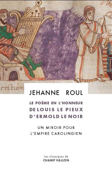 Le Poème en l&#39;honneur de Louis le Pieux d&#39;Ermold Le Noir : un miroir pour l&#39;Empire carolingien - JEHANNE ROUL - ERMOLD LE NOIR