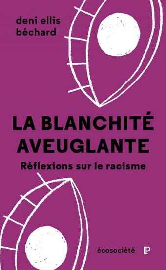 La Blanchité aveuglante :  Réflexions sur le racisme - DENI ELLIS BÉCHARD