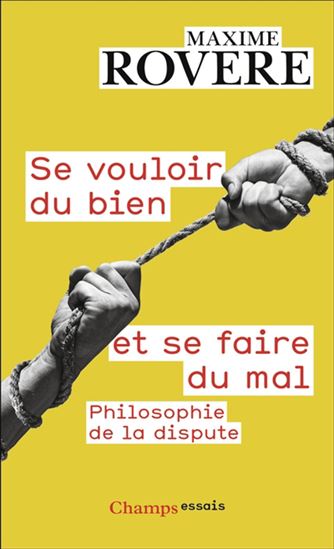 Se vouloir du bien et se faire du mal : philosophie de la dispute - MAXIME ROVERE