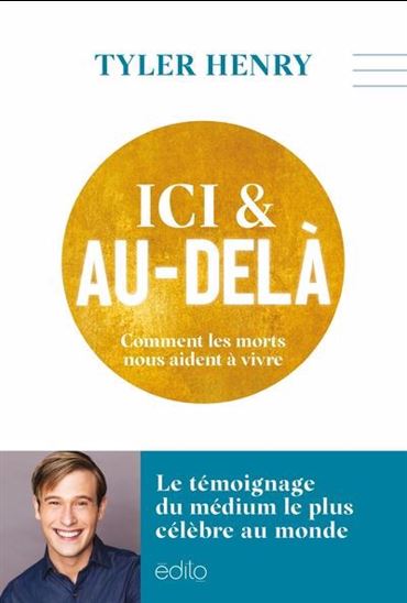 Ici et au-delà : Comment les morts nous aident à vivre - TYLER HENRY