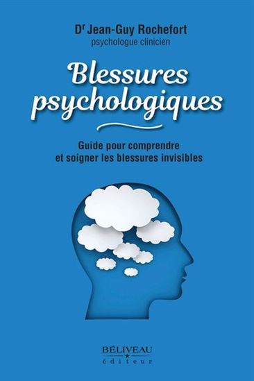Blessures psychologiques : Guide pour comprendre et soigner les blessures invisibles - JEAN-GUY ROCHEFORT