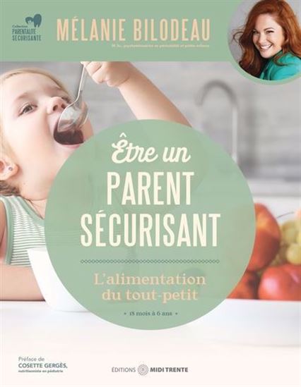 Être parent sécurisant : L&#39;alimentation du tout-petit : 18 mois à 6 ans - MÉLANIE BILODEAU
