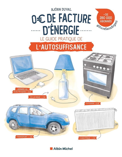 0 euro de facture d&#39;énergie : le guide pratique de l&#39;autosuffisance - BJÖRN DUVAL - CLAIRE MOREL FATIO