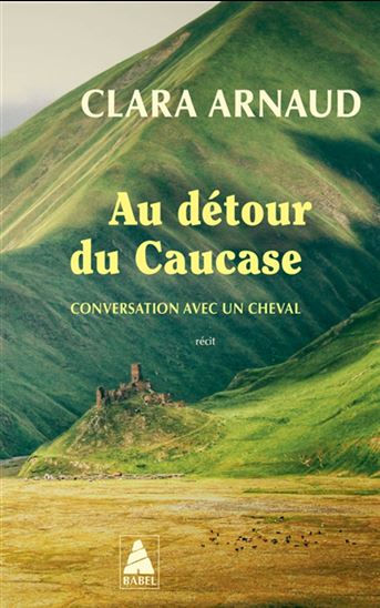 Au détour du Caucase : conversation avec un cheval - CLARA ARNAUD - ANNICK MILLET