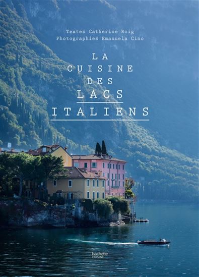 La Cuisine des lacs italiens - CATHERINE ROIG - EMANUELA CINO