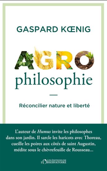Agrophilosophie : réconcilier nature et liberté - GASPARD KOENIG