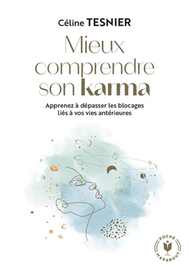 Mieux comprendre son karma : apprenez à dépasser les blocages liés à vos vies antérieures - CÉLINE TESNIER