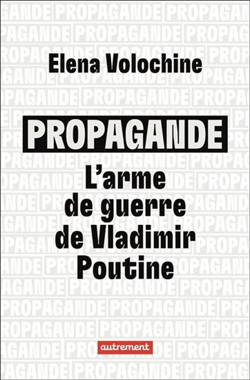 Propagande : l&#39;arme de guerre de Vladimir Poutine - ELENA VOLOCHINE
