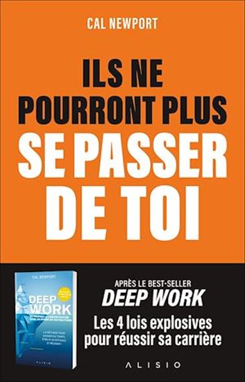 Ils ne pourront plus se passer de toi : les 4 lois explosives pour réussir sa carrière - CAL NEWPORT