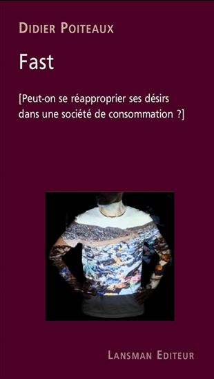 Fast : peut-on se réapproprier ses désirs dans une société de consommation ? - DIDIER POITEAUX