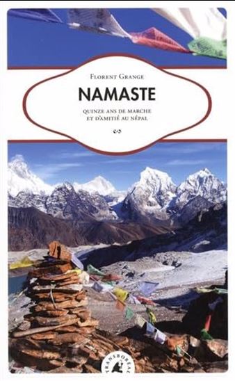 Namaste : quinze ans de marche et d&#39;amitié au Népal - FLORENT GRANGE