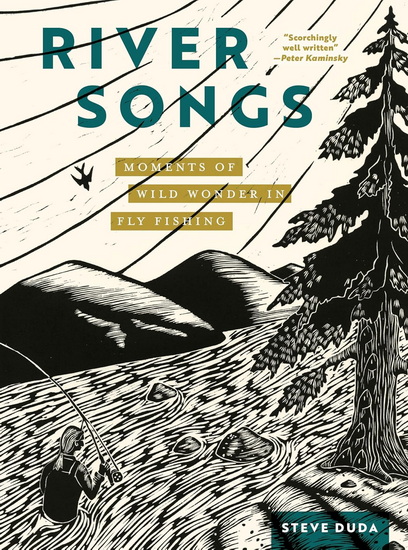 River Songs: Moments of Wild Wonder in Fly Fishing - STEVE DUDA - MATTHEW DELORME