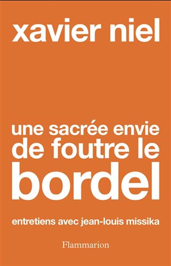 Une sacrée envie de foutre le bordel : entretiens avec Jean-Louis Missika - JEAN-LOUIS MISSIKA - XAVIER NIEL