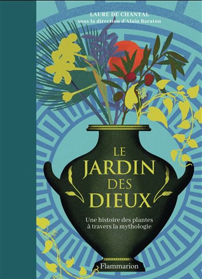 Le Jardin des dieux : une histoire des plantes à travers la mythologie N. éd. - LAURE DE CHANTAL - ALAIN BARATON
