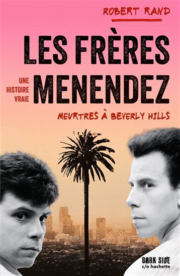 Les Frères Menendez : meurtres à Beverly hills : une histoire vraie - ROBERT RAND