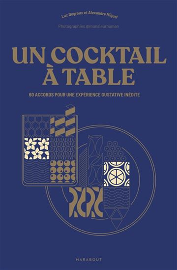 Un cocktail à table : 60 accords pour une expérience gustative inédite - LUC DEGROUX - ALEXANDRE MIQUEL