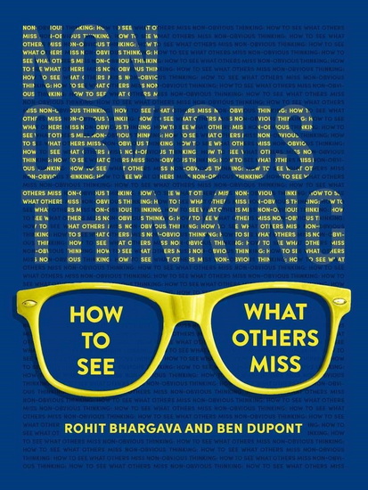 Non-Obvious Thinking: How to See What Others Miss - ROHIT BHARGAVA - BEN DUPONT
