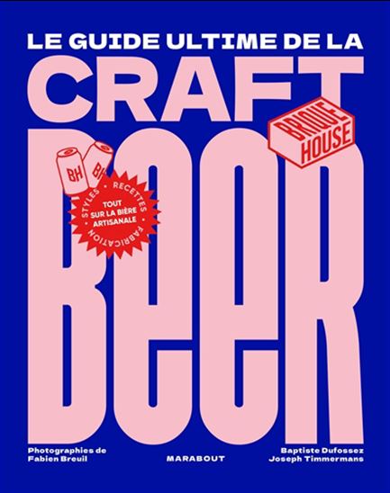 Le Guide ultime de la craft beer : tout sur la bière artisanale : styles, recettes, fabrication - BAPTISTE DUFOSSEZ - JOSEPH TIMMERMANS