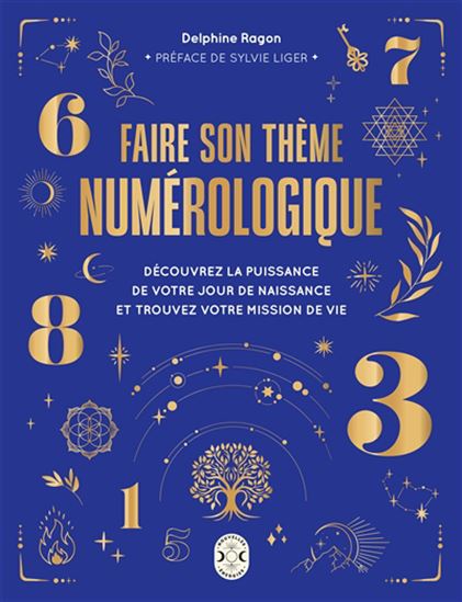 Faire son thème numérologique : découvrez la puissance de votre jour de naissance et trouvez votre mission de vie - DELPHINE RAGON