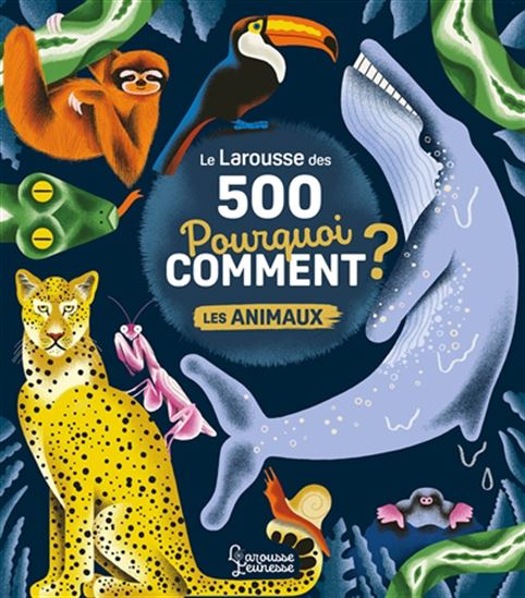 Le Larousse des 500 pourquoi comment ? : les animaux - SOPHIE DE MULLENHEIM - AMÉLIE FALIÈRE