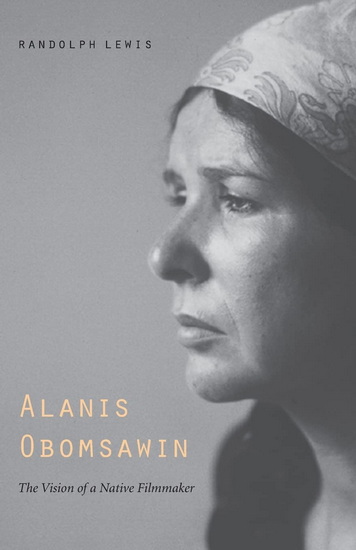 Alanis Obomsawin: The Vision of a Native Filmmaker - RANDOLPH LEWIS
