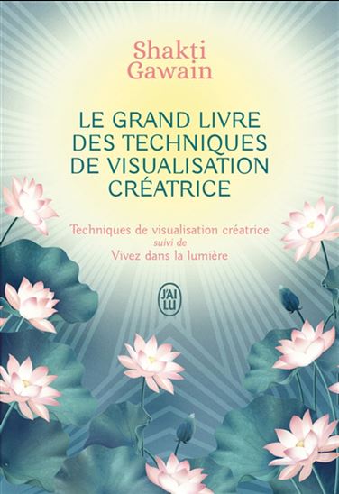 Le Grand livre des techniques de visualisation créatrice : Techniques de visualisation suivi de Vivez dans la lumière - SHAKTI GAWAIN