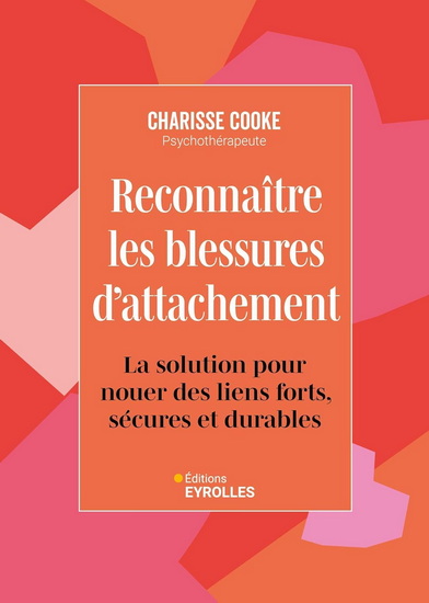 Reconnaître les blessures d&#39;attachement : la solution pour nouer des liens forts, sécures et durables - CHARISSE COOKE