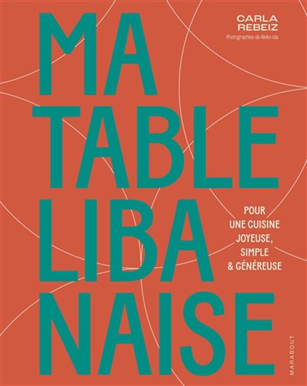 Ma table libanaise : pour une cuisine joyeuse, simple & généreuse - CARLA REBEIZ