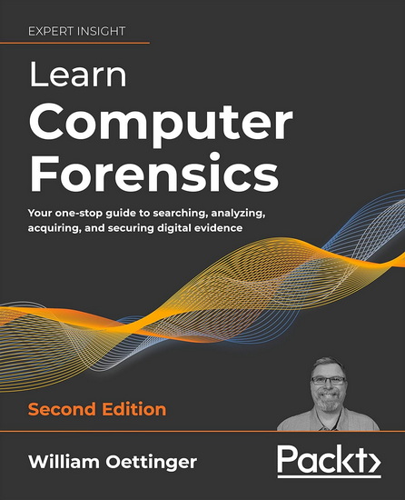Learn Computer Forensics: Your One-Stop Guide to Searching, Analyzing, Acquiring, and Securing Digital Evidence - WILLIAM OETTINGER