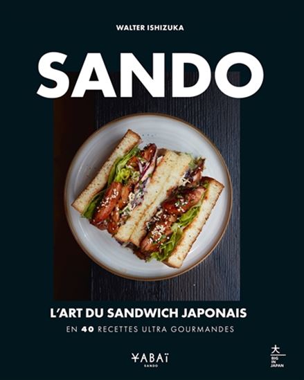Sando : l&#39;art du sandwich japonais : en 40 recettes ultra gourmandes - WALTER ISHIZUKA