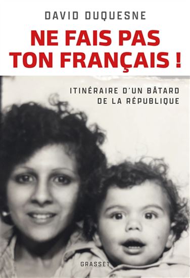 Ne fais pas ton Français ! : itinéraire d&#39;un bâtard de la République - DAVID DUQUESNE
