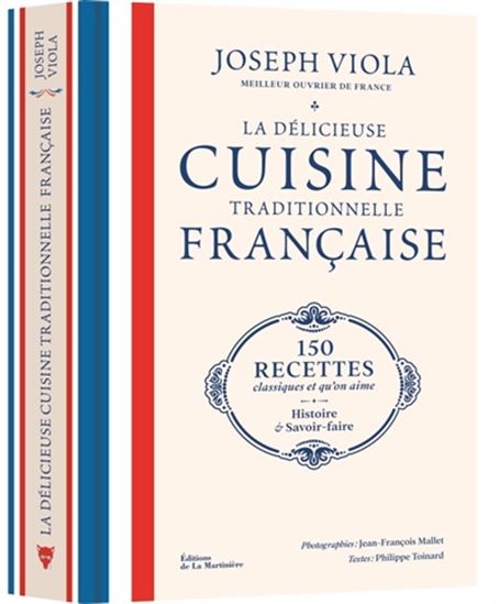 La Délicieuse cuisine traditionnelle française : 150 recettes classiques et qu&#39;on aime : hisoire et savoir-faire - JOSEPH VIOLA & AL