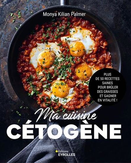 Ma cuisine cétogène : plus de 50 recettes saines pour brûler des graisses et gagner en vitalité ! - MONYA KILIAN PALMER