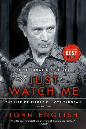 Just Watch Me: The Life of Pierre Elliott Trudeau, 1968-2000 - JOHN ENGLISH