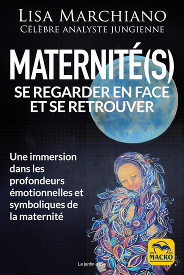 Maternité(s) : se regarder en face et se retrouver : une immersion dans les profondeurs émotionnelles et symboliques de la maternité - LISA MARCHIANO