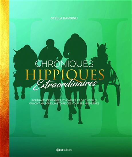 Chroniques hippiques extraordinaires : portraits de femmes, d&#39;hommes et de chevaux qui ont marqué l&#39;histoire des courses modernes - STELLA BANDINU