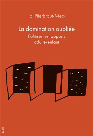 La Domination oubliée : politiser les rapports adulte-enfant - TAL PITERBRAUT-MERX