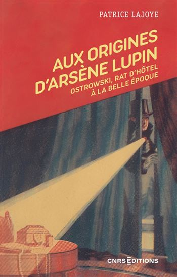 Aux origines d&#39;Arsène Lupin : Ostrowski, rat d&#39;hôtel à la belle époque - PATRICE LAJOYE