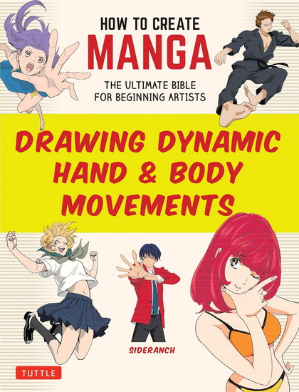 How to Create Manga: Drawing Dynamic Hand & Body Movements: The Ultimate Bible for Beginning Artists - SIDERANCH