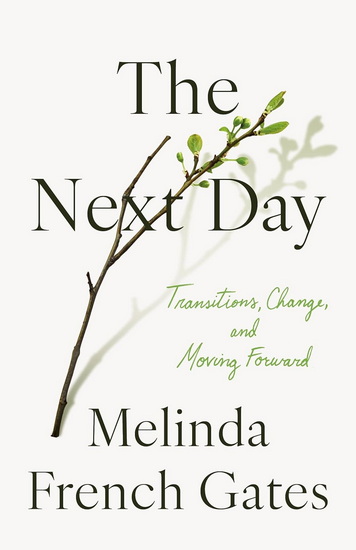The Next Day : Transitions, Change, and Moving Forward - MELINDA FRENCH GATES