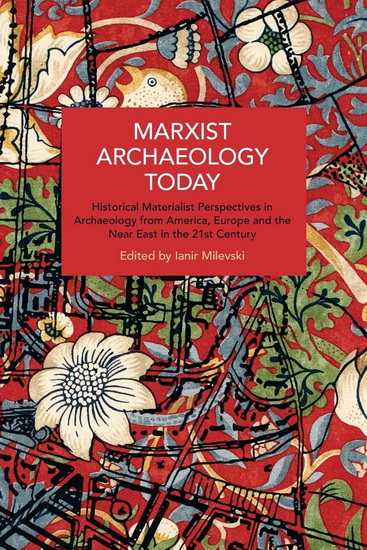 Marxist Archaeology Today: Historical Materialist Perspectives in Archaeology from America, Europe and the Near East in the 21st Century - IANIR MILEVSKI