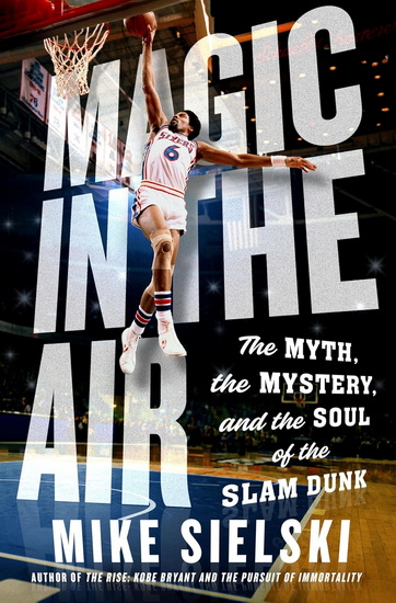 Magic in the Air:The Myth, the Mystery, and the Soul of the Slam Dunk - MIKE SIELSKI