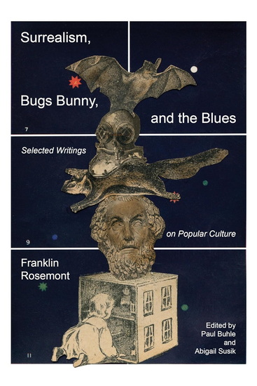Surrealism, Bugs Bunny, and the Blues: Selected Writings on Popular Culture - FRANKLIN ROSEMONT - ABIGAIL SUSIK