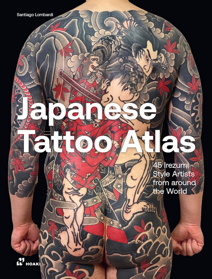 Japanese Tattoo Atlas: 45 Irezumi-Style Artists from around the World - SANTIAGO LOMBARDI